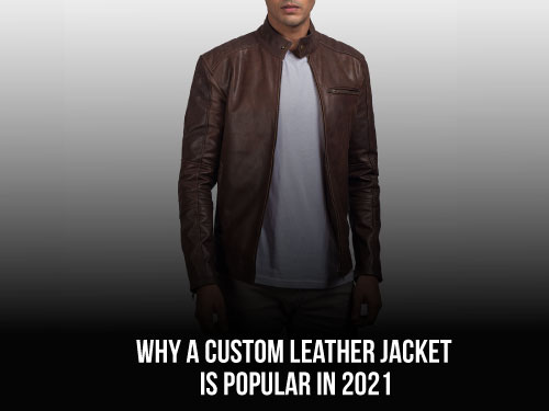 Why A Custom Leather Jacket Is Popular In 2021 | Jacketsinn