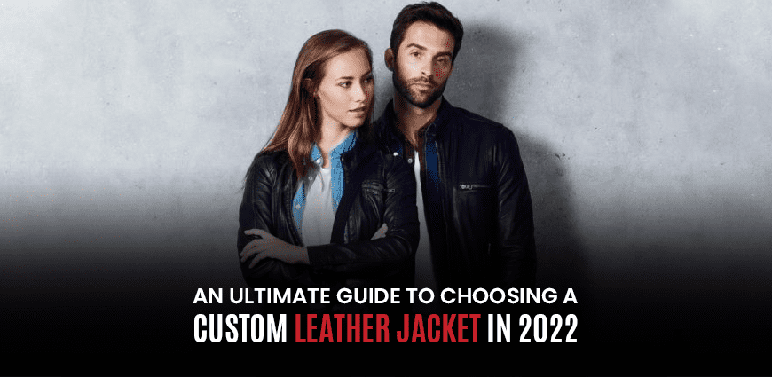 An Ultimate Guide To Choosing A Custom Leather Jacket In 2022